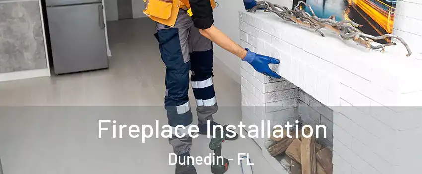  Fireplace Installation Dunedin - FL