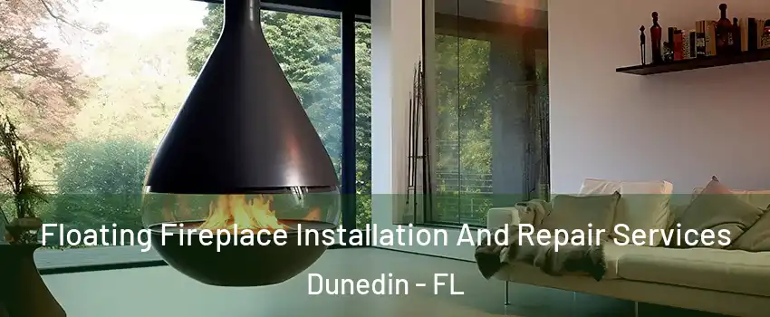 Floating Fireplace Installation And Repair Services Dunedin - FL