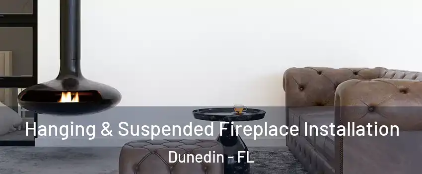  Hanging & Suspended Fireplace Installation Dunedin - FL