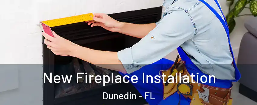  New Fireplace Installation Dunedin - FL